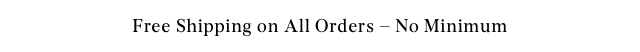 Free Shipping On All Orders - No Minimum