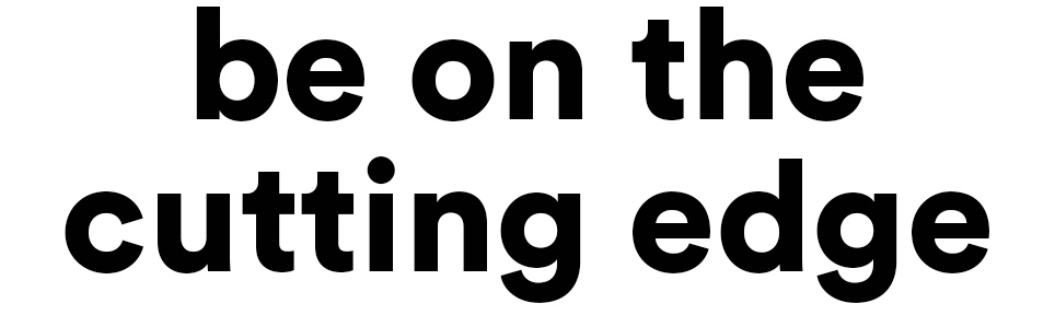 be on the cutting edge