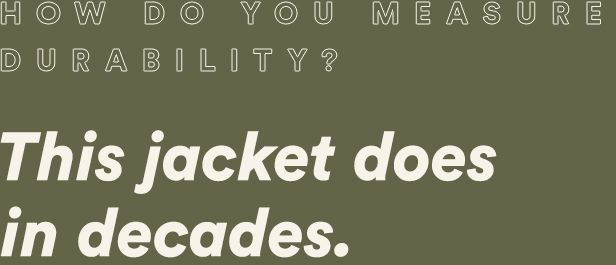How do you measure durability? This jacket does it in decades.