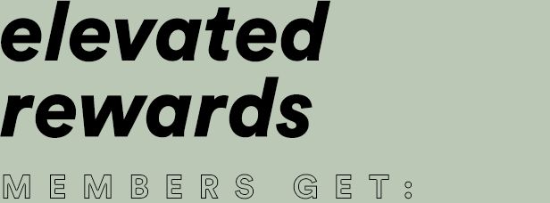 Elevated Rewards members get: