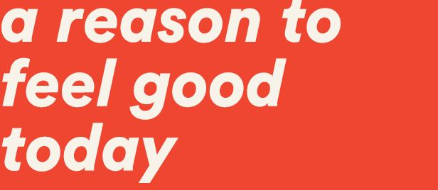 a reason to feel good today