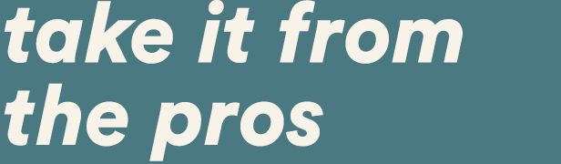 take it from the pros