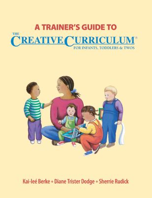 The Creative Curriculum&reg; for Infants,Toddlers & Twos: A Trainer's Guide