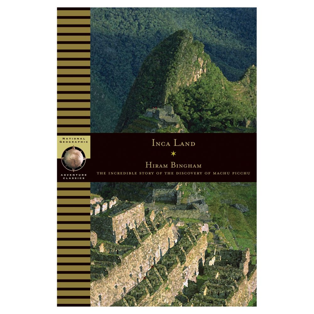 National Geographic Adventure Classics: Inca Land, Explorations in the Highlands of Peru
