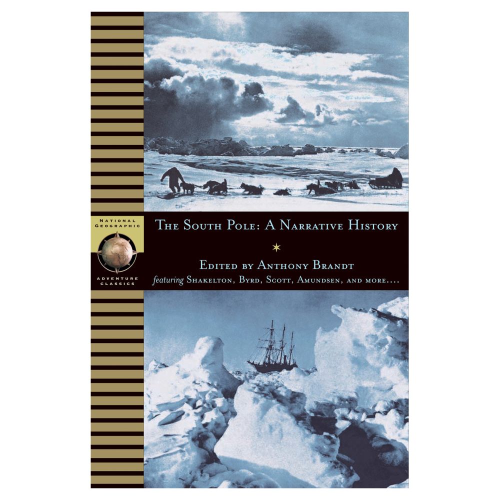 National Geographic Adventure Classics: The South Pole, A Narrative History of the Exploration of Antarctica 