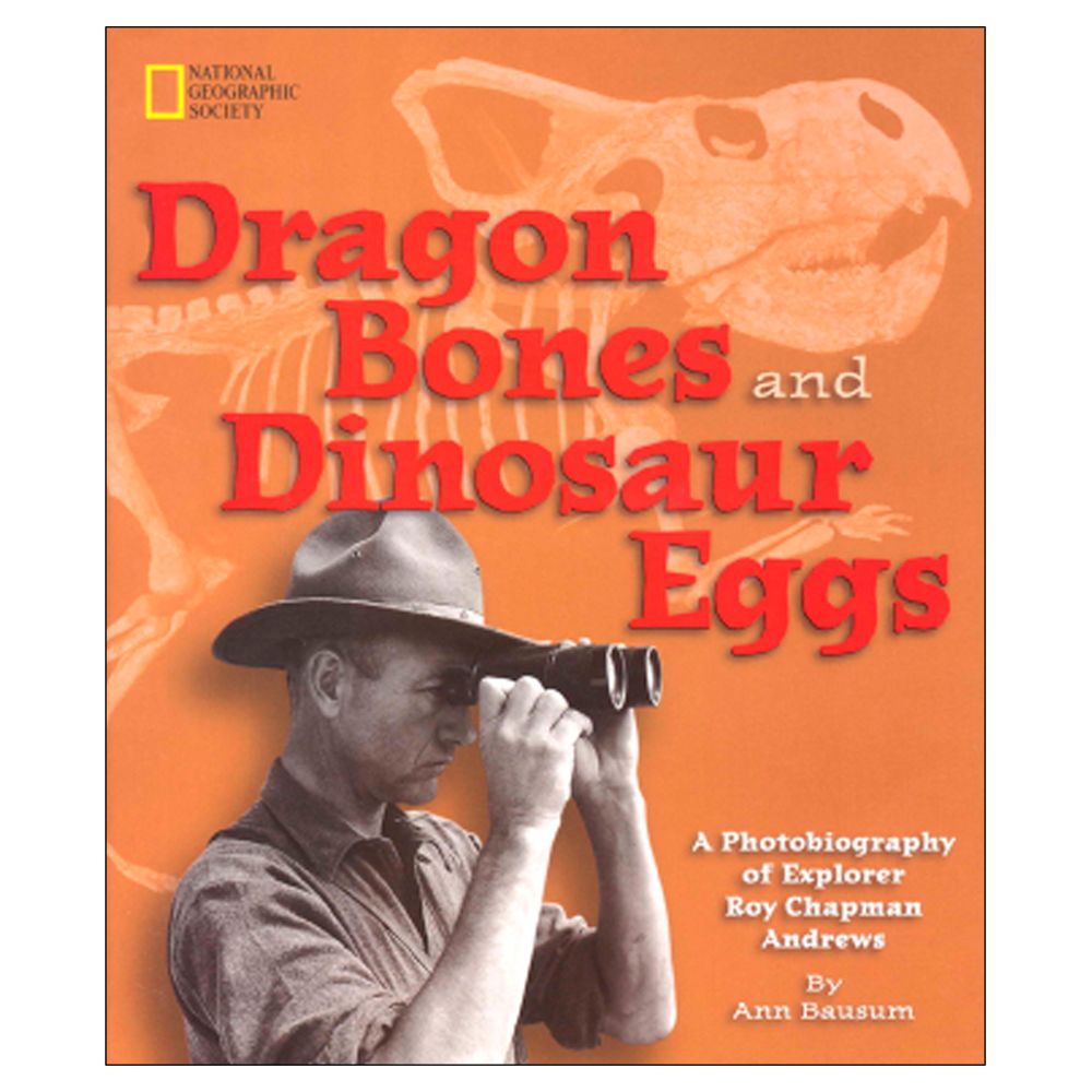 Dragon Bones and Dinosaur Eggs: Explorer Roy Chapman Andrews