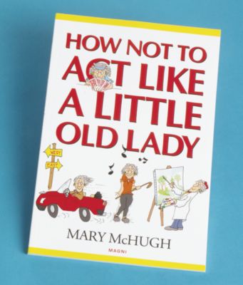 How Not To Act Like A Little Old Lady - Mary McHugh