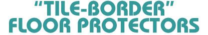 “TILE-BORDER” FLOOR PROTECTORS