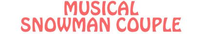MUSICAL SNOWMAN COUPLE
