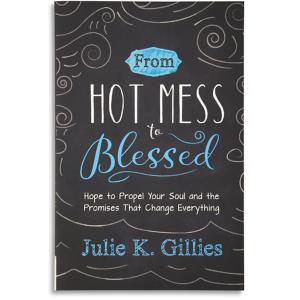From Hot Mess to Blessed - Julie K. Gillies
