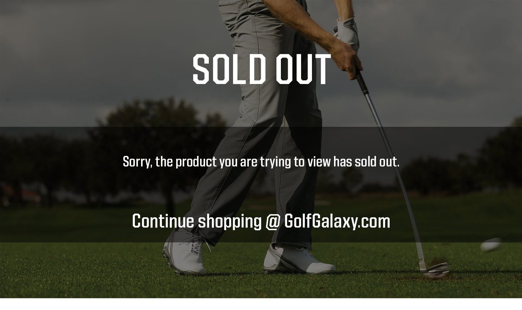 Sorry, the product you are trying to view has sold out. Continue shopping @ GolfGalaxy.com