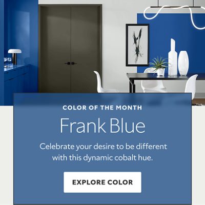 Color of the Month. Frank Blue. Celebrate your desire to be different with this dynamic cobalt hue. Explore Color. 