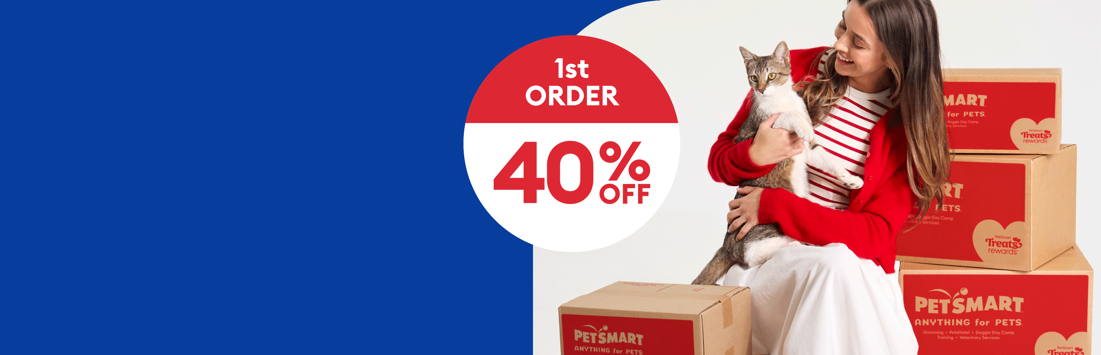 Woman holding a cat by stacked PetSmart boxes with a badge that reads, 1st Order 40% Off,  2nd Order 20% Off, 3rd Order 10% Off