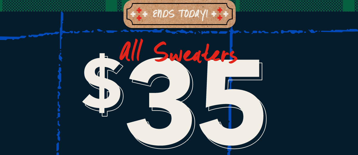 Ends today!  All Sweaters  $35