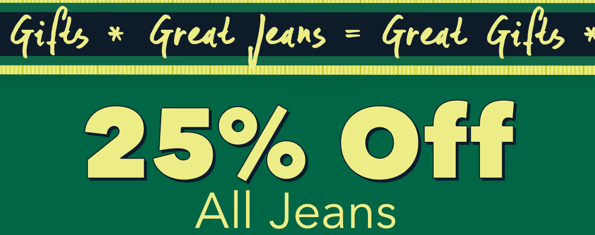 Great Jeans = Great Gifts | 25% Off All Jeans