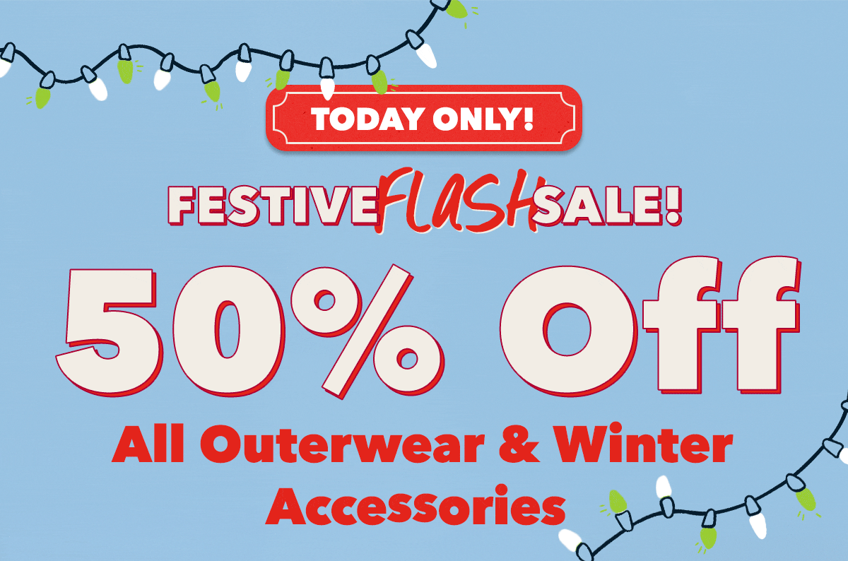 Today only! Festive Flash Sale! 50% Off All Outerwear & Winter Accessories 