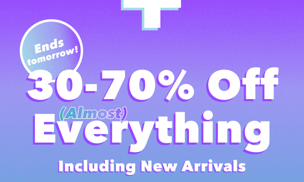 +  Ends tomorrow! 30-70% Off (Almost) Everything Including New Arrivals
