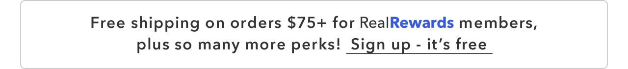 Free shipping on orders $75+ for Real Rewards members, plus so many more perks! Sign up - it's free. Get it fast with free curbside and in-store pickup!