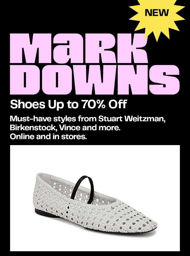 New markdowns on shoes. Up to 70% off. Must-have styles from Stuart Weitzman, Birkenstock, Vince and more. Online and in stores.