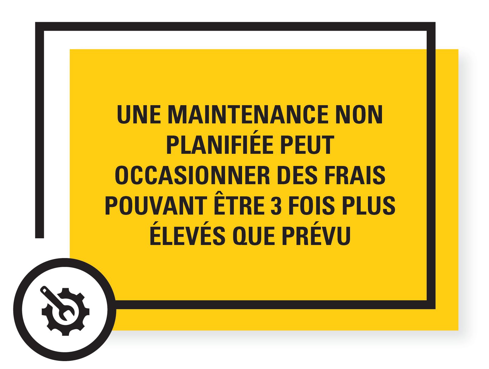 Une maintenance non planifiée peut occasionner des frais pouvant être 3 fois plus élevés que prévu 