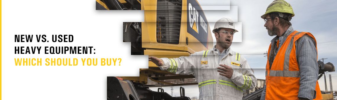 New vs. Used Heavy Equipment: Which Should You Buy?