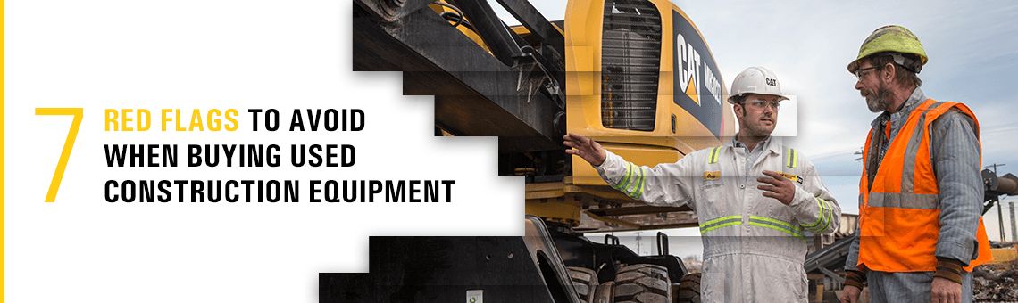 7 Red Flags to Avoid When Buying Used Construction Equipment