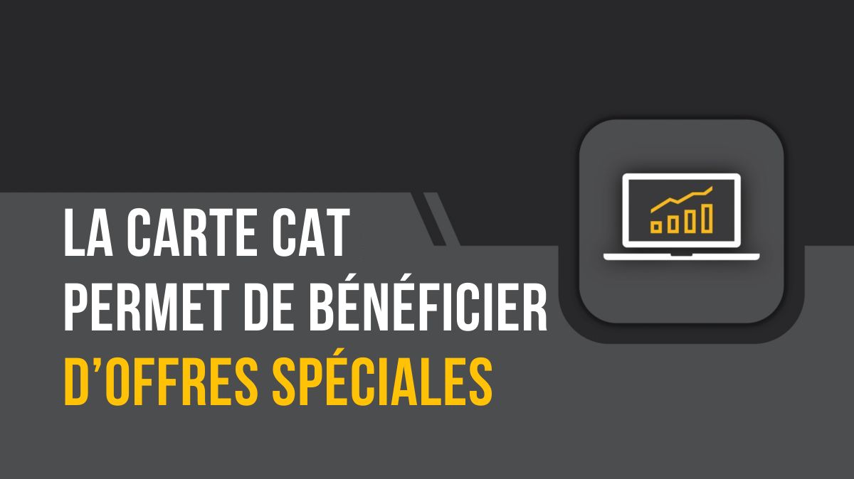 LA CARTE CAT PERMET DE BÉNÉFICIER D’OFFRES SPÉCIALES