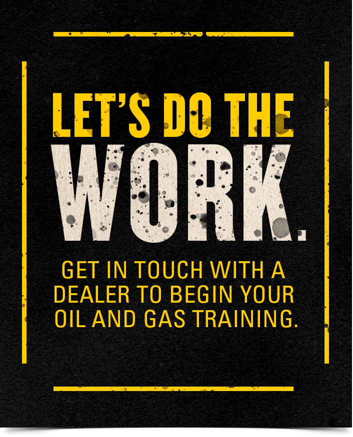 Let’s Do The Work. Get in touch with a dealer to begin your oil and gas training.