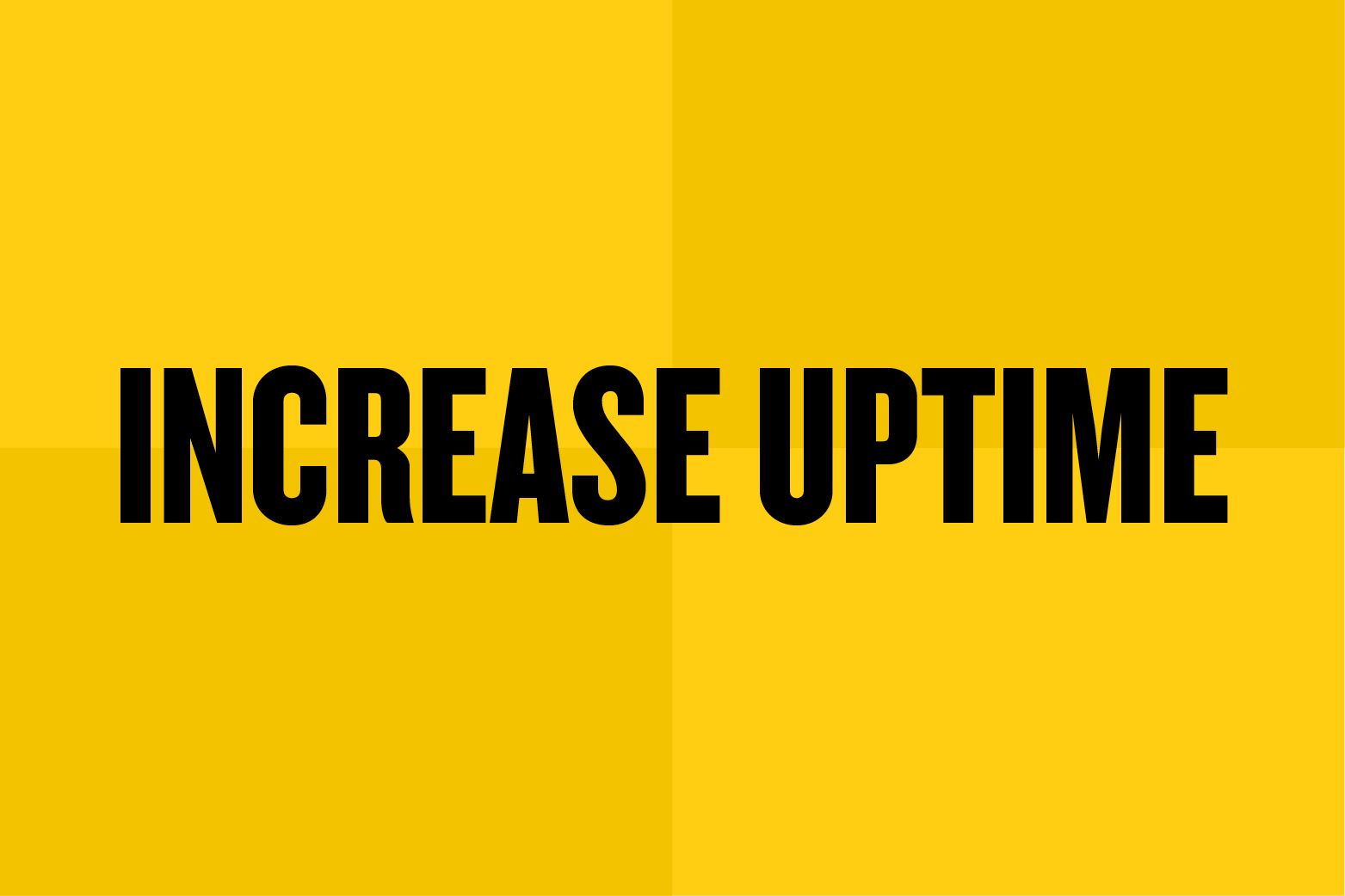 INCREASE UPTIME