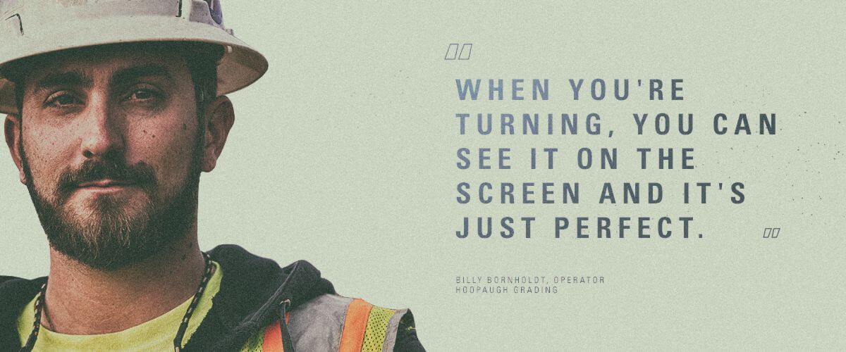 "When you're turning, you can see it on the screen and it's just perfect." Billy Bornholdt, Operator | Hoopaugh Grading Company