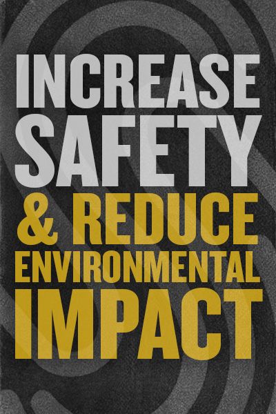 Increase Safety & Reduce Environmental Impact