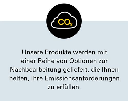 Unsere Produkte werden mit einer Reihe von Optionen zur Nachbearbeitung geliefert, die Ihnen helfen, Ihre Emissionsanforderungen zu erfüllen.