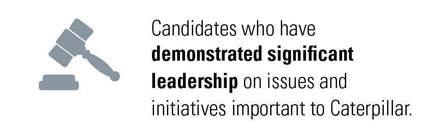 Candidates who have demonstrated significant leadership on issues and initiatives important to Caterpillar.