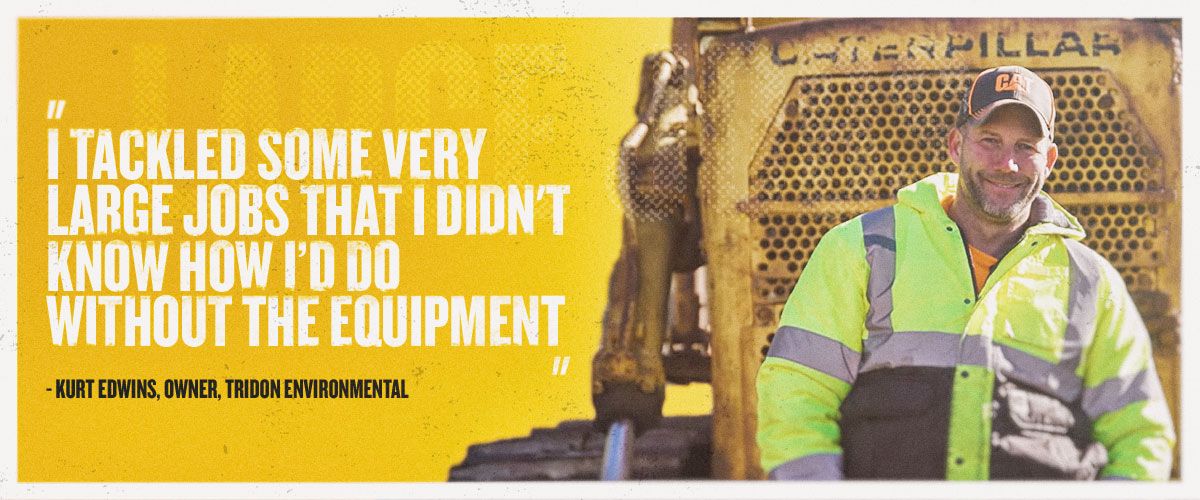 "I tackled some very large jobs that I didn't know how I'd do without the equipment" - Kurt Edwards, Owner, Tridon Environmental