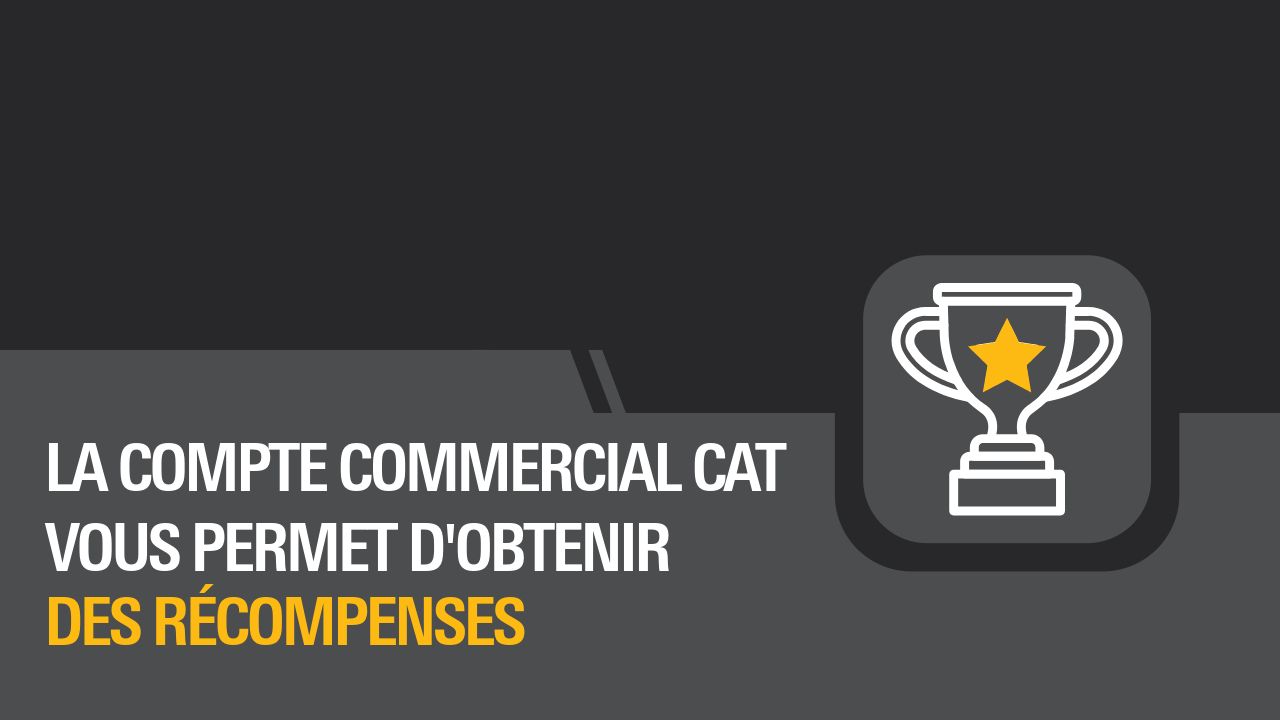 LA COMPTE COMMERCIAL CAT VOUS PERMET D’OBTENIR DES RÉCOMPENSES