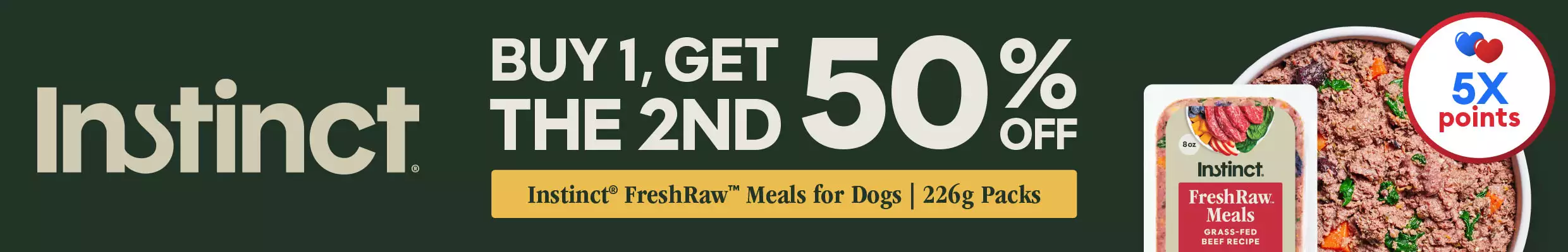 Buy 1, get the 2nd 50% off Instinct Fresh Raw Meals for Dogs