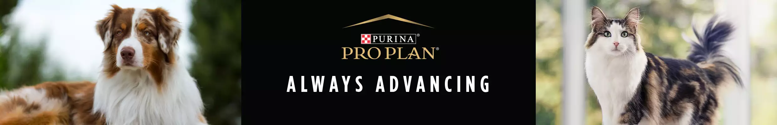 Purina Pro Plan. Always Advancing. Dog and Cat.