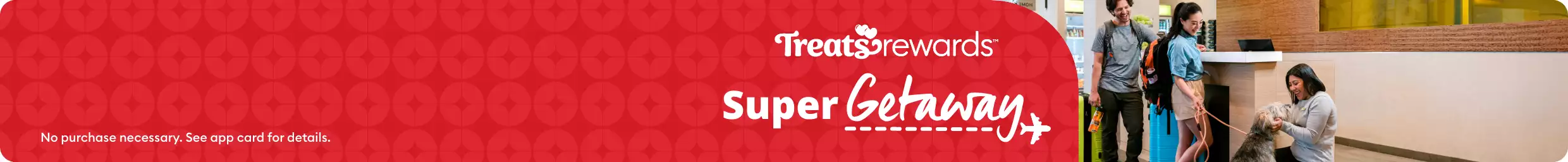 Treats Rewards Super Getaway callout & pet parents checking into a Hilton with their dog. No purchase necessary. See card for details. 