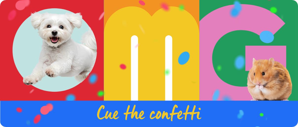 Colorful OMG graphic with a small white dog in the O, a hamster in the G & confetti falling above the words ‘Cue the confetti.’”