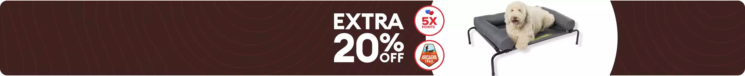 Extra 20% off message, 5X points callout, Arcadia Trail logo & a dog laying on an Arcadia Trail bolster cot bed