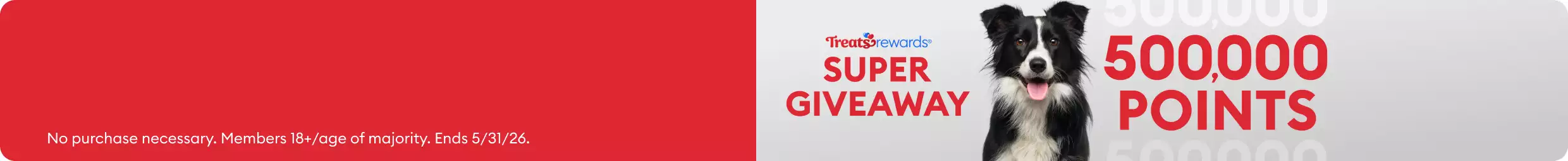 Dog & text, Treats Rewards Super Giveaway 500,000 Points & disclaimer, No purchase necessary. Members 18+/age of majority. Ends 5/31/26.