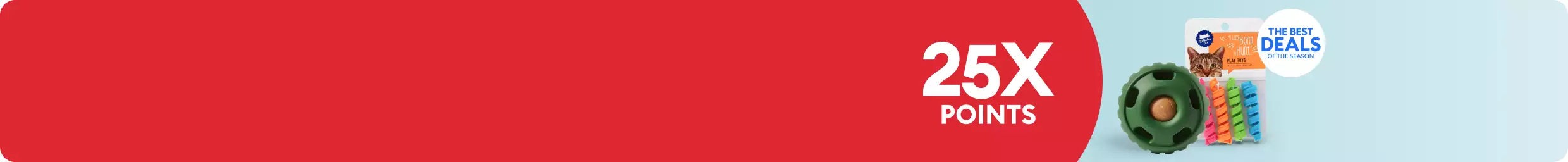 25X points callout, The Best Deals of the Season callout, a dog toy & cat toys