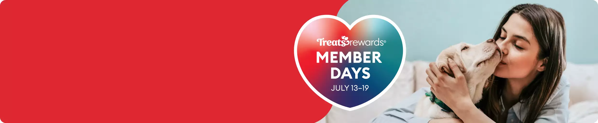 Treats Rewards Member Days July 13-19 message & a woman hugging & kissing her dog