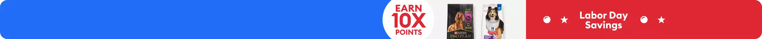 Purina Pro Plan and Hill's Science Diet bags of dog food, & Labor Day Savings - Earn 10X points message