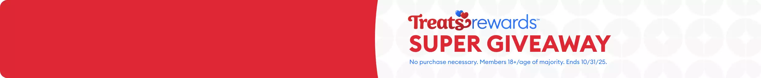Treats Rewards Super Giveaway logo & the disclaimer, No purchase necessary. Members 18+/age of majority. Ends 10/31/25.