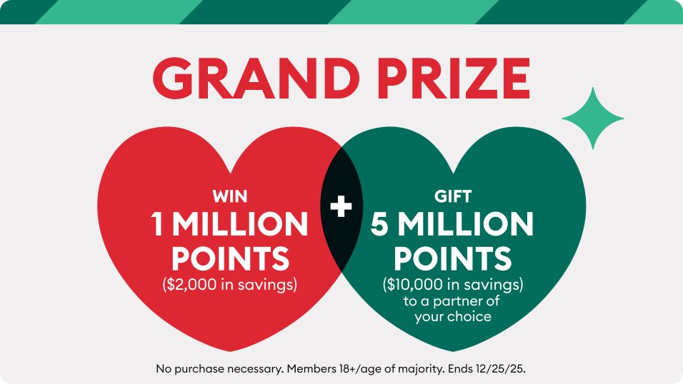 Grand Prize - win 1 million pts & gift 5 million pts to a charity. No purchase necessary. Members 18+/age of majority. Ends 12/25/25.