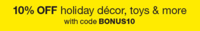 10% OFF Holiday Decor, Toys & More With BONUS10