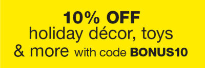 10% OFF Holiday Decor, Toys & More With BONUS10