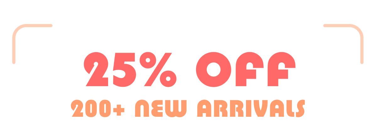25% off 200+ new arrivals
