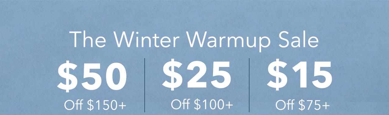 The Winter Warmup Sale | $50 Off $150+ | $25 Off $100+ | $15 Off $75+
